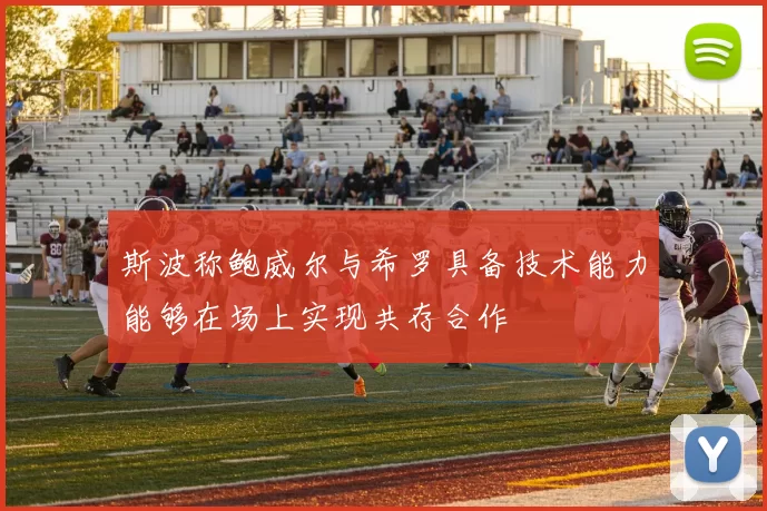 斯波称鲍威尔与希罗具备技术能力能够在场上实现共存合作