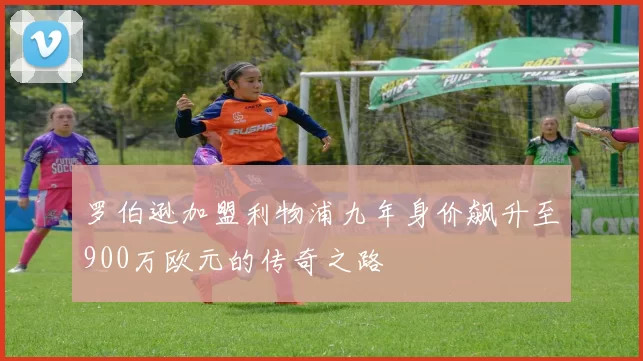 罗伯逊加盟利物浦九年身价飙升至900万欧元的传奇之路